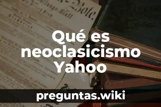 Qué es neoclasicismo Yahoo