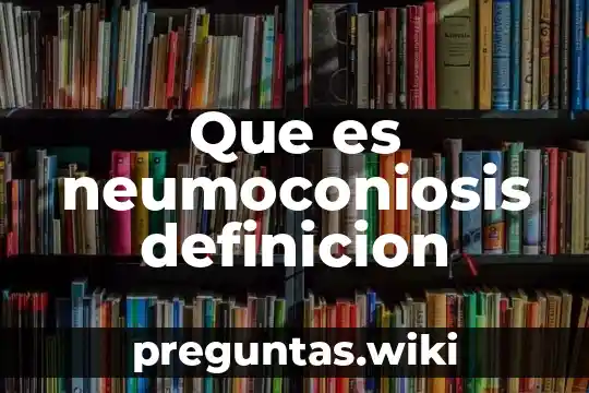 Que es neumoconiosis definicion