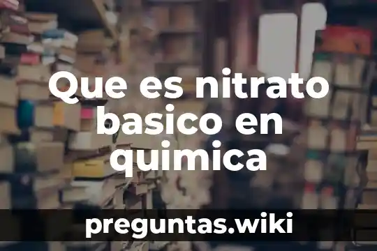 Que es nitrato basico en quimica