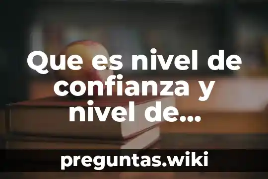 Que es nivel de confianza y nivel de precision