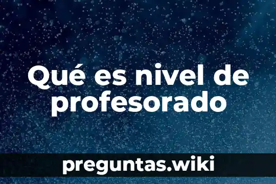 Qué es nivel de profesorado