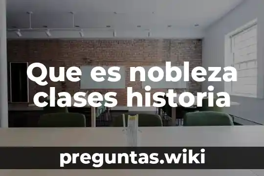 Que es nobleza clases historia