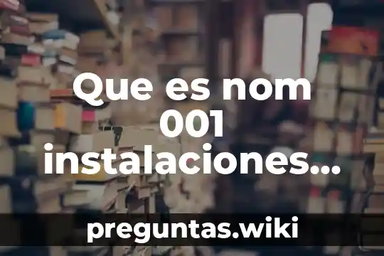 Que es nom 001 instalaciones electricas