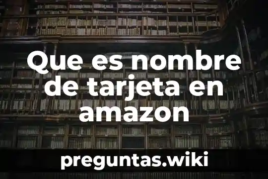 Que es nombre de tarjeta en amazon