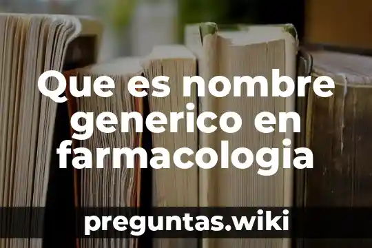 Que es nombre generico en farmacologia