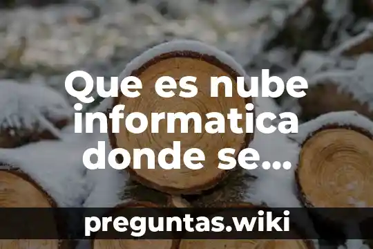 Que es nube informatica donde se guardan los archivos