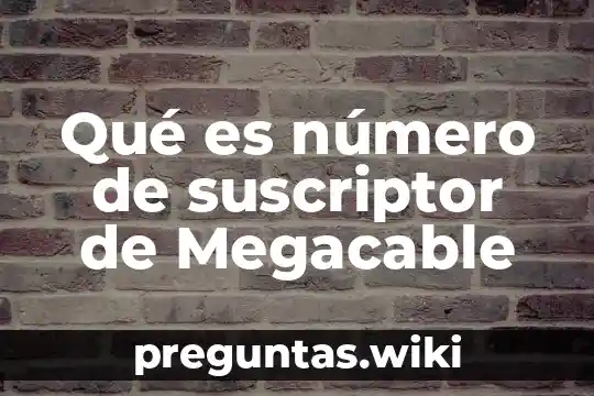 Qué es número de suscriptor de Megacable