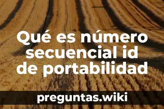 Qué es número secuencial id de portabilidad
