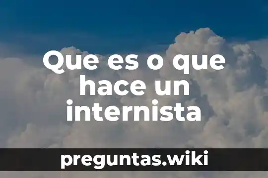 Que es o que hace un internista
