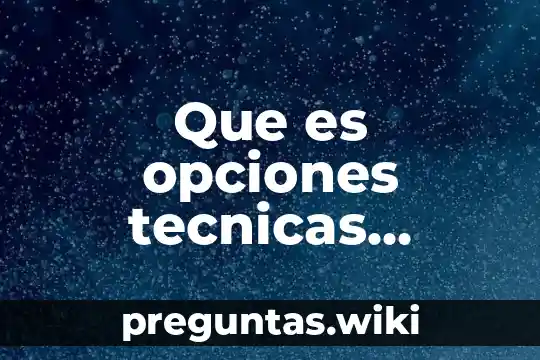Que es opciones tecnicas ejemplo