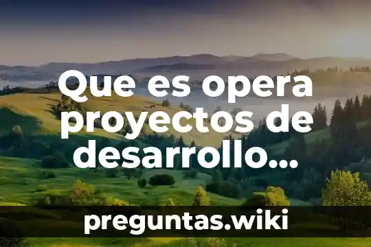 Que es opera proyectos de desarrollo sustentable