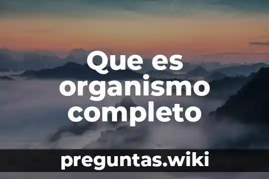 Que es organismo completo
