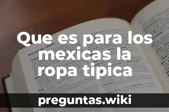 Que es para los mexicas la ropa tipica