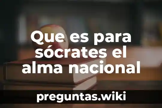 Que es para sócrates el alma nacional