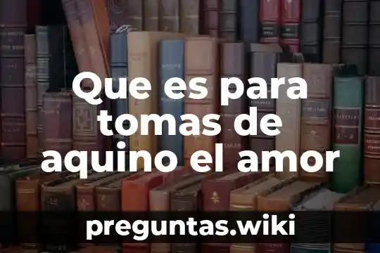 Que es para tomas de aquino el amor
