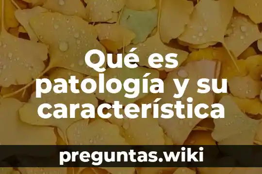 Qué es patología y su característica