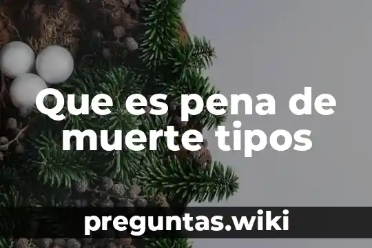 Que es pena de muerte tipos
