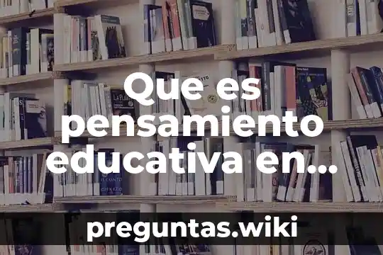Que es pensamiento educativa en pedagogia