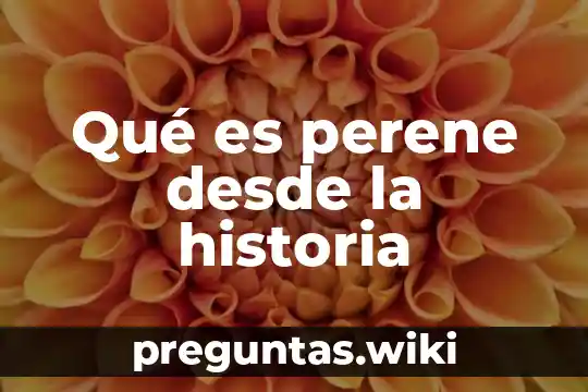 Qué es perene desde la historia