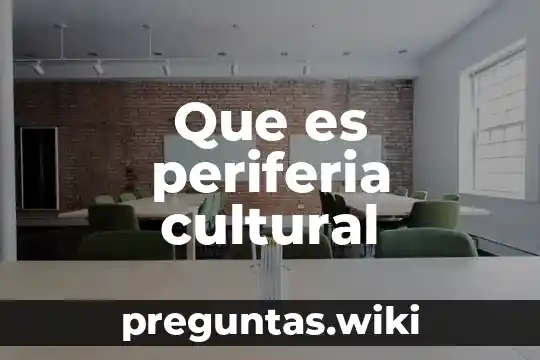 Que es periferia cultural