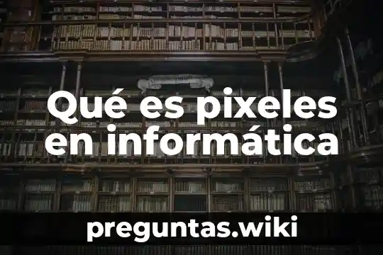 Qué es pixeles en informática