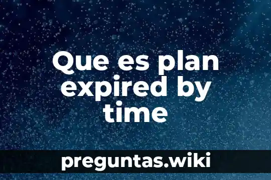 Que es plan expired by time