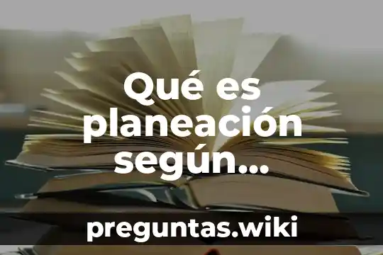 Qué es planeación según diferentes autores