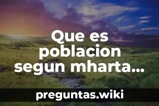 Que es poblacion segun mharta moltrotha