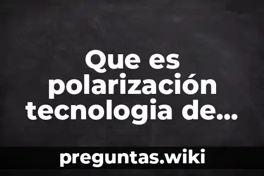 Que es polarización tecnologia de los materiales