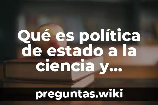 Qué es política de estado a la ciencia y tecnología
