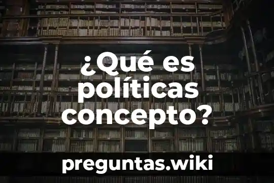 ¿Qué es políticas concepto?
