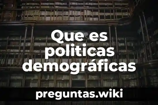 Que es politicas demográficas