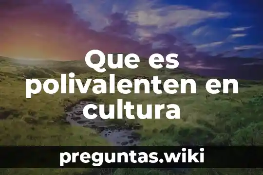 Que es polivalenten en cultura