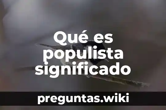 Qué es populista significado
