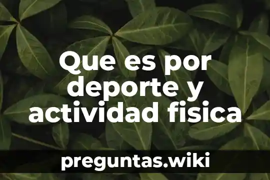 Que es por deporte y actividad fisica
