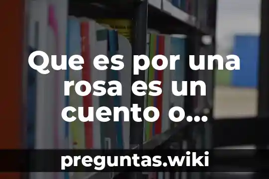Que es por una rosa es un cuento o ensayo
