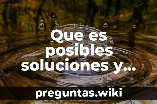 Que es posibles soluciones y mejoras del cambio climatico