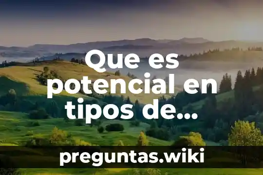 Que es potencial en tipos de energia