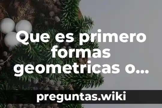 Que es primero formas geometricas o figuras geometricas en preescolar