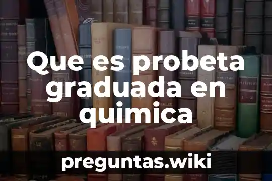 Que es probeta graduada en quimica