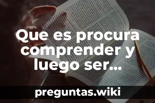 Que es procura comprender y luego ser comprendido