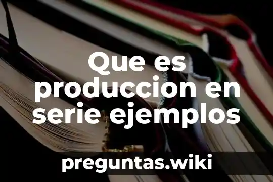 Que es produccion en serie ejemplos