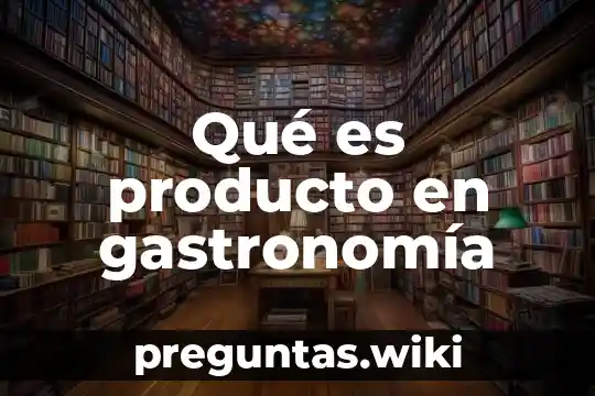 Qué es producto en gastronomía