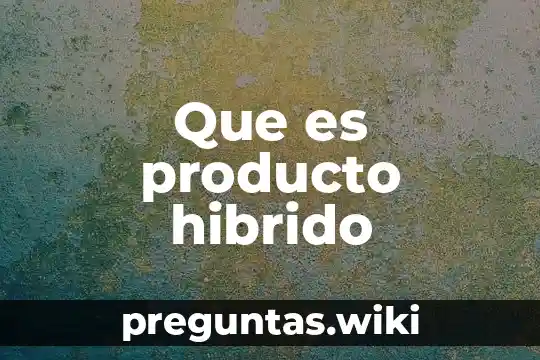 Que es producto hibrido