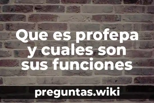 Que es profepa y cuales son sus funciones