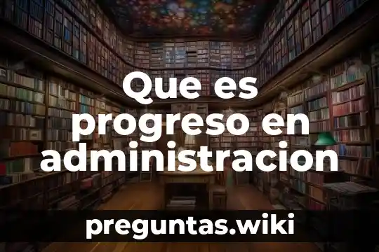 Que es progreso en administracion
