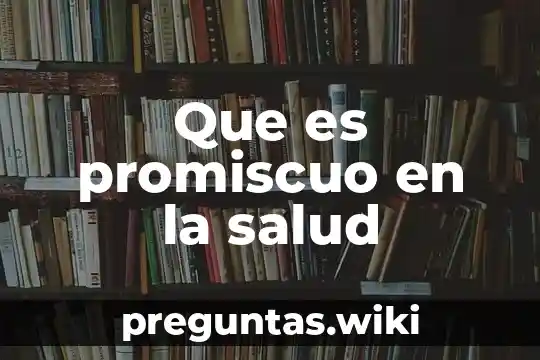 Que es promiscuo en la salud