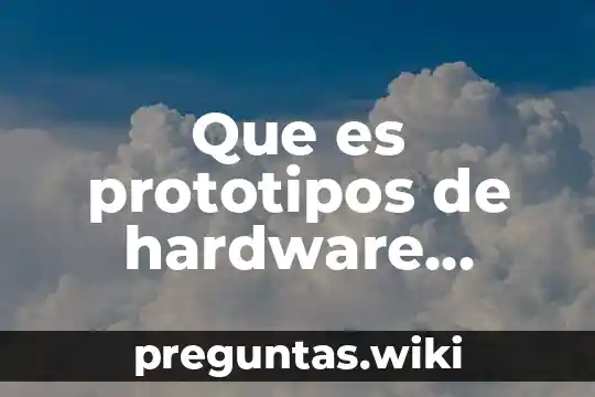 Que es prototipos de hardware yahoo