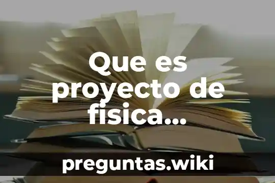 Que es proyecto de fisica mecanica