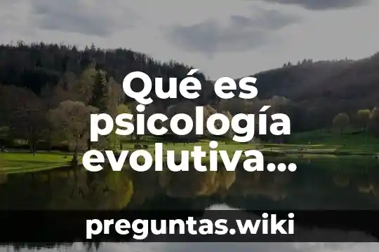 Qué es psicología evolutiva según diferentes autores